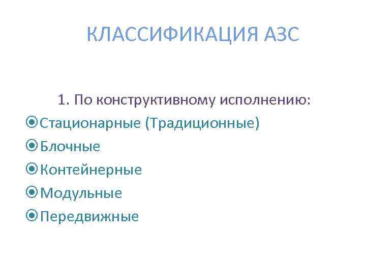 КЛАССИФИКАЦИЯ АЗС 1. По конструктивному исполнению: Стационарные (Традиционные) Блочные Контейнерные Модульные Передвижные 