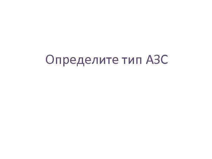 Определите тип АЗС 