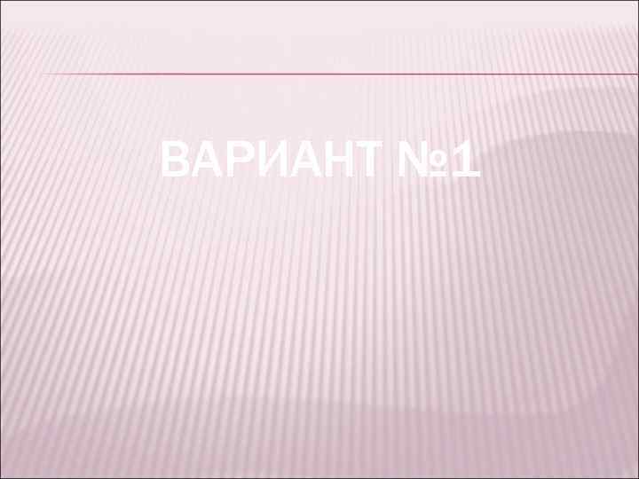 ВАРИАНТ № 1 