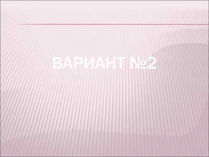 ВАРИАНТ № 2 