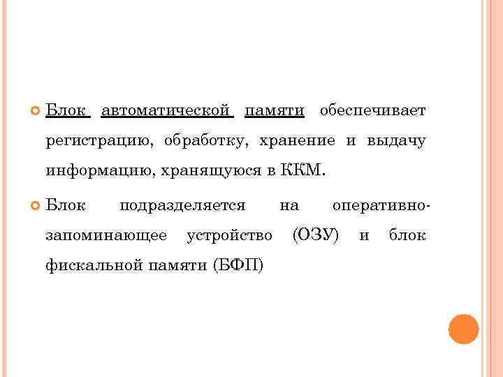  Блок автоматической памяти обеспечивает регистрацию, обработку, хранение и выдачу информацию, хранящуюся в ККМ.