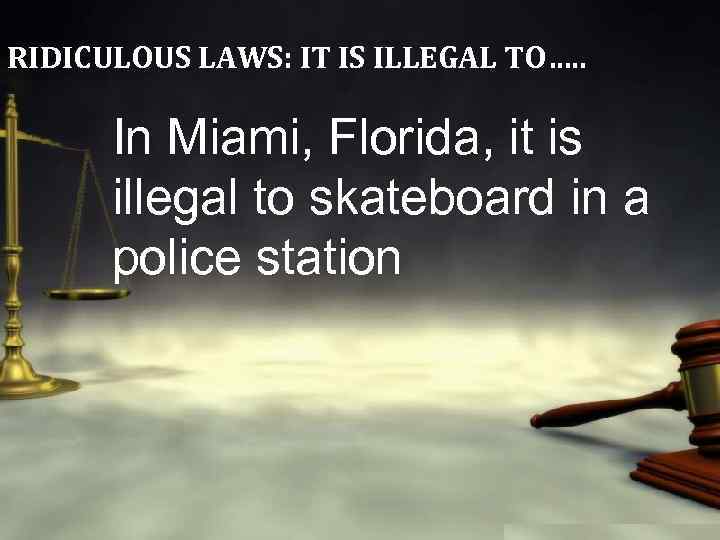 RIDICULOUS LAWS: IT IS ILLEGAL TO…. . In Miami, Florida, it is illegal to