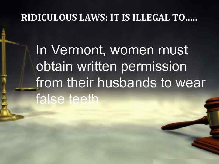 RIDICULOUS LAWS: IT IS ILLEGAL TO…. . In Vermont, women must obtain written permission