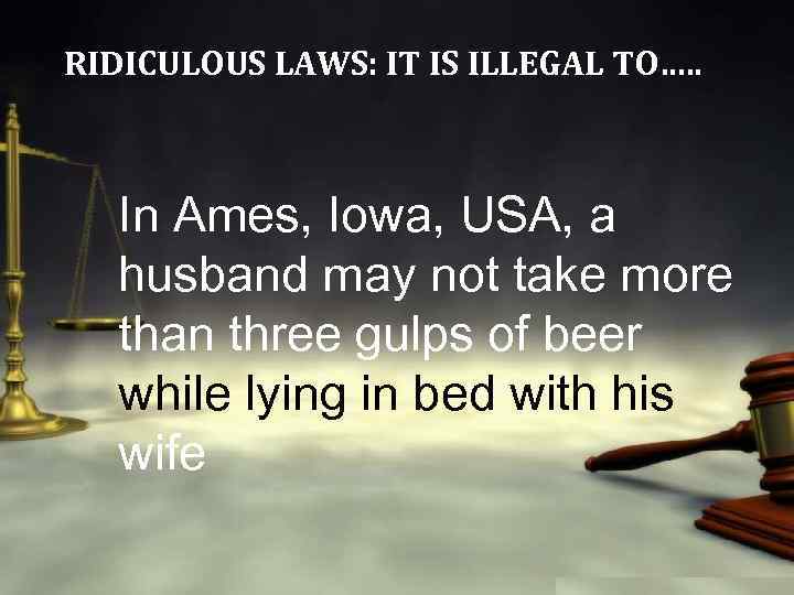 RIDICULOUS LAWS: IT IS ILLEGAL TO…. . In Ames, Iowa, USA, a husband may