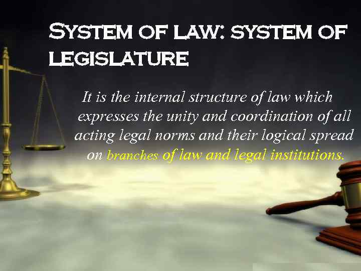 System of law: system of legislature It is the internal structure of law which