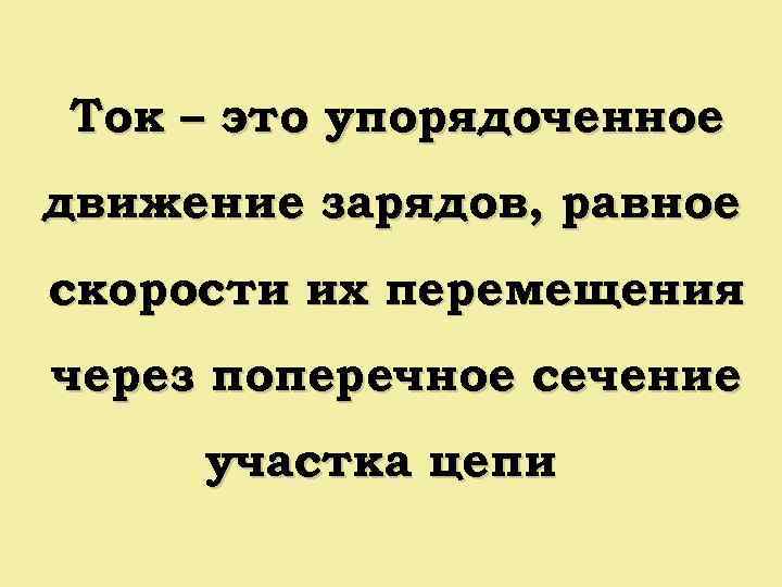 Ток – это упорядоченное движение зарядов, равное скорости их перемещения через поперечное сечение участка