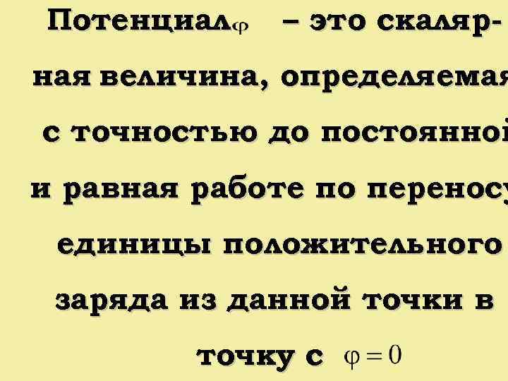 Потенциал – это скаляр- ная величина, определяемая с точностью до постоянной и равная работе