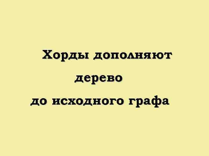 Хорды дополняют дерево до исходного графа 