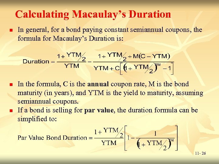 Calculating Macaulay’s Duration n In general, for a bond paying constant semiannual coupons, the