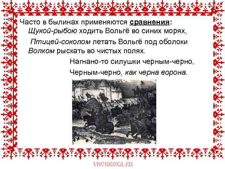 Часто в былинах применяются сравнения: Щукой-рыбою ходить Вольгё во синих морях, Птицей-соколом летать Вольгё