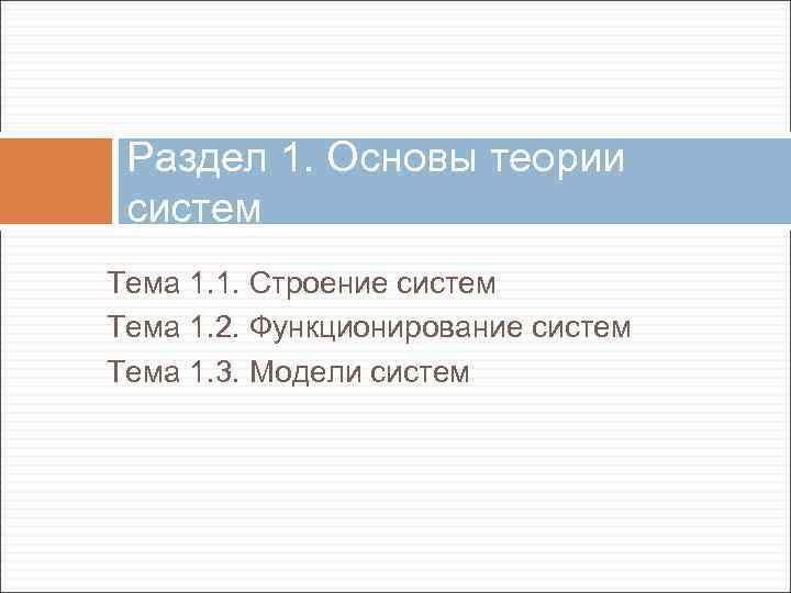 Раздел 1. Основы теории систем Тема 1. 1. Строение систем Тема 1. 2. Функционирование