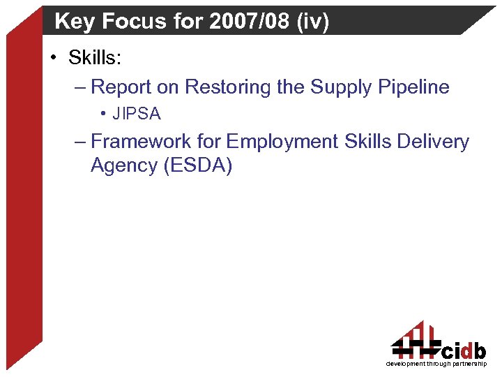 Key Focus for 2007/08 (iv) • Skills: – Report on Restoring the Supply Pipeline