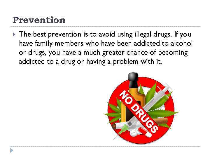 Prevention The best prevention is to avoid using illegal drugs. If you have family