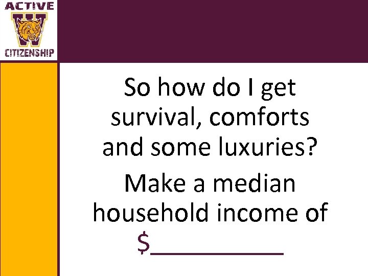 So how do I get survival, comforts and some luxuries? Make a median household
