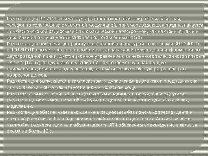 Радиостанция Р-171 М возимая, ультракоротковолновая, широкодиапазонная, телефонно-телеграфная с частотной модуляцией, приемопередающая предназначается для беспоисковой