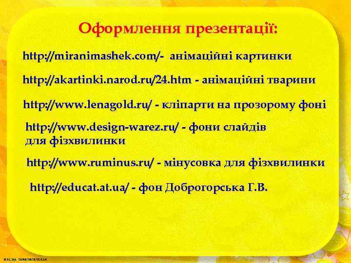 Оформлення презентації: http: //miranimashek. com/- анімаційні картинки http: //akartinki. narod. ru/24. htm - анімаційні