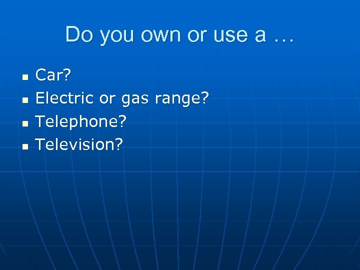 Do you own or use a … n n Car? Electric or gas range?