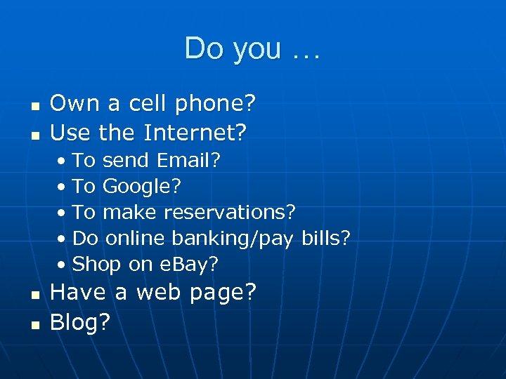 Do you … n n Own a cell phone? Use the Internet? • To