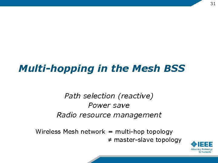 31 Multi-hopping in the Mesh BSS Path selection (reactive) Power save Radio resource management