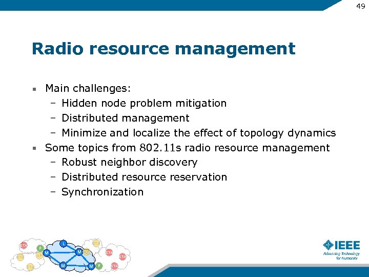 49 Radio resource management Main challenges: – Hidden node problem mitigation – Distributed management