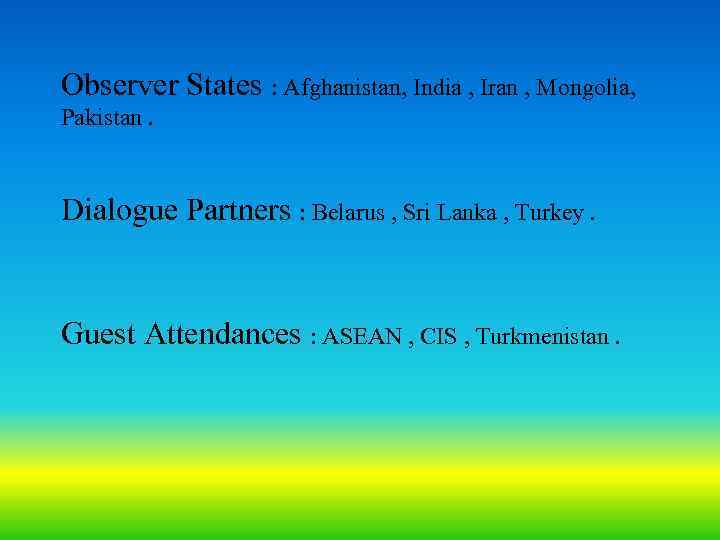 Observer States : Afghanistan, India , Iran , Mongolia, Pakistan. Dialogue Partners : Belarus