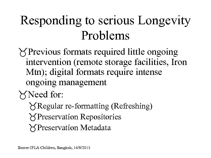 Responding to serious Longevity Problems Previous formats required little ongoing intervention (remote storage facilities,