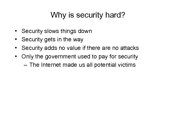 Why is security hard? • • Security slows things down Security gets in the