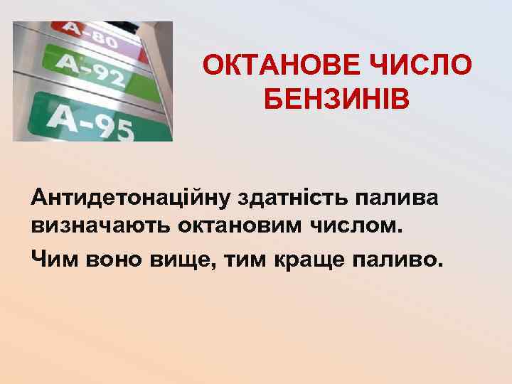 ОКТАНОВЕ ЧИСЛО БЕНЗИНІВ Антидетонаційну здатність палива визначають октановим числом. Чим воно вище, тим краще