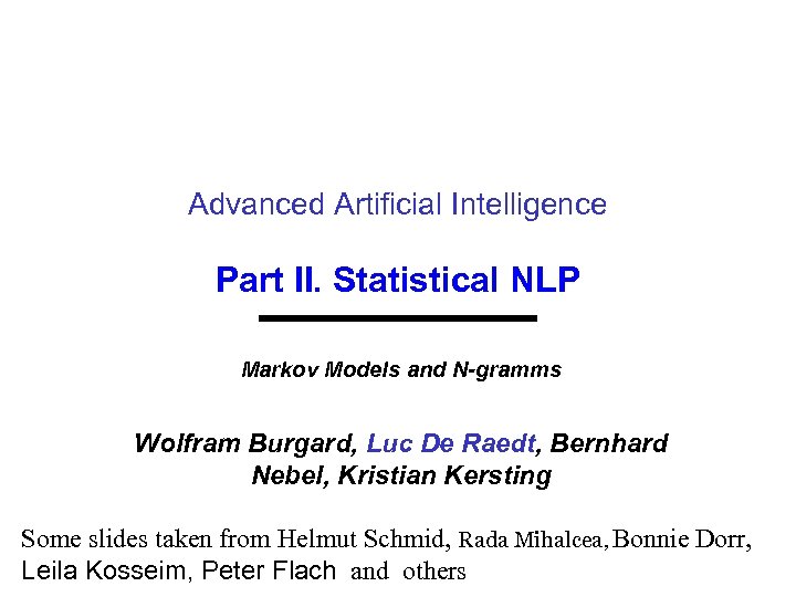 Advanced Artificial Intelligence Part II. Statistical NLP Markov Models and N-gramms Wolfram Burgard, Luc