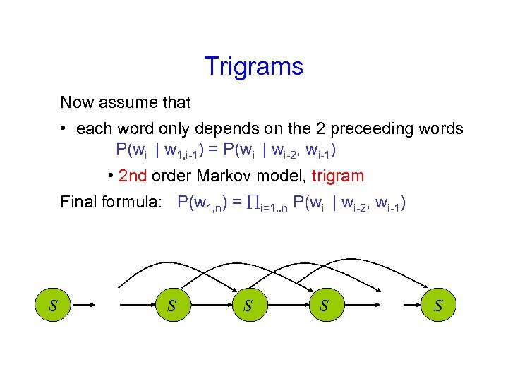 Trigrams Now assume that • each word only depends on the 2 preceeding words