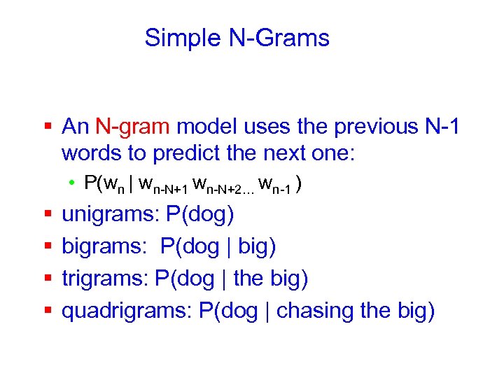 Simple N-Grams § An N-gram model uses the previous N-1 words to predict the