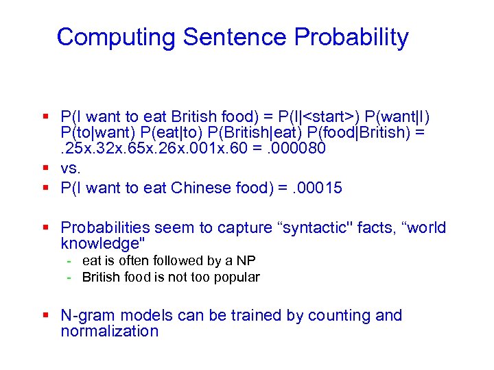 Computing Sentence Probability § P(I want to eat British food) = P(I|<start>) P(want|I) P(to|want)