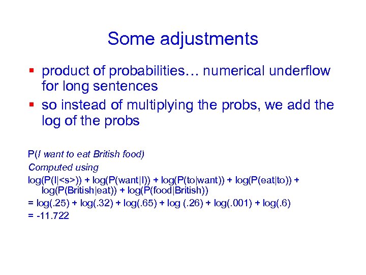 Some adjustments § product of probabilities… numerical underflow for long sentences § so instead