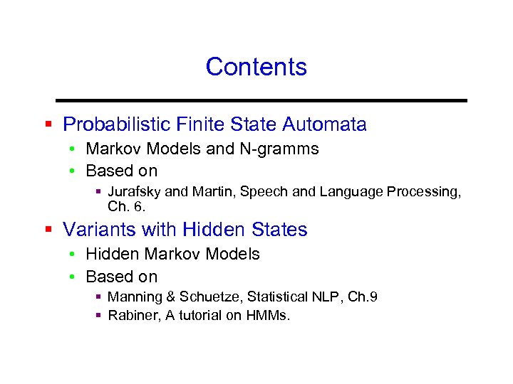 Contents § Probabilistic Finite State Automata • Markov Models and N-gramms • Based on