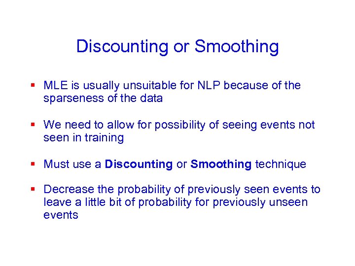 Discounting or Smoothing § MLE is usually unsuitable for NLP because of the sparseness