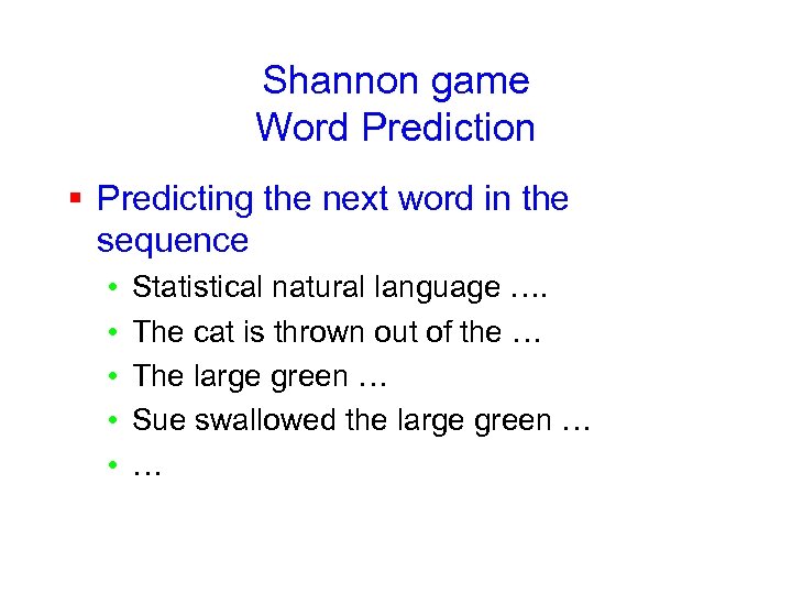 Shannon game Word Prediction § Predicting the next word in the sequence • •