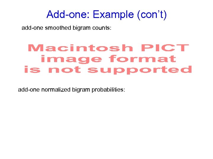 Add-one: Example (con’t) add-one smoothed bigram counts: add-one normalized bigram probabilities: 