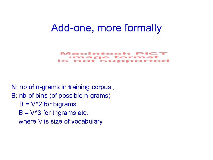 Add-one, more formally N: nb of n-grams in training corpus B: nb of bins