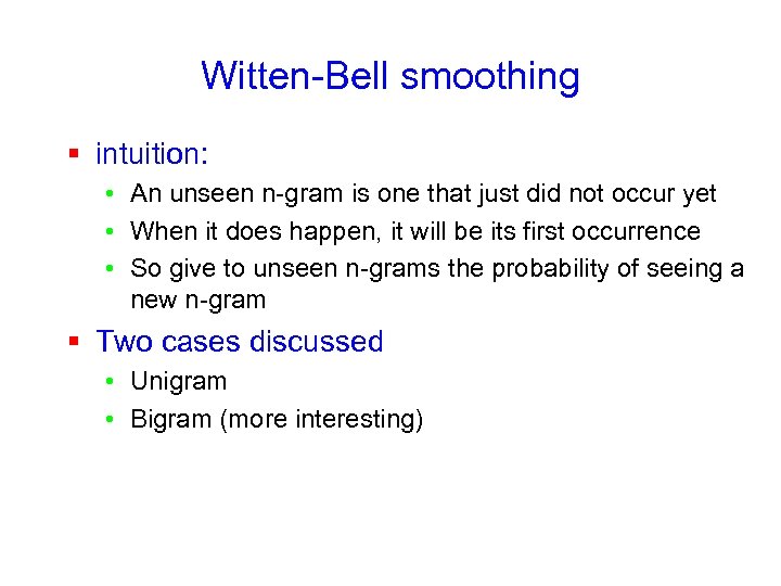 Witten-Bell smoothing § intuition: • An unseen n-gram is one that just did not