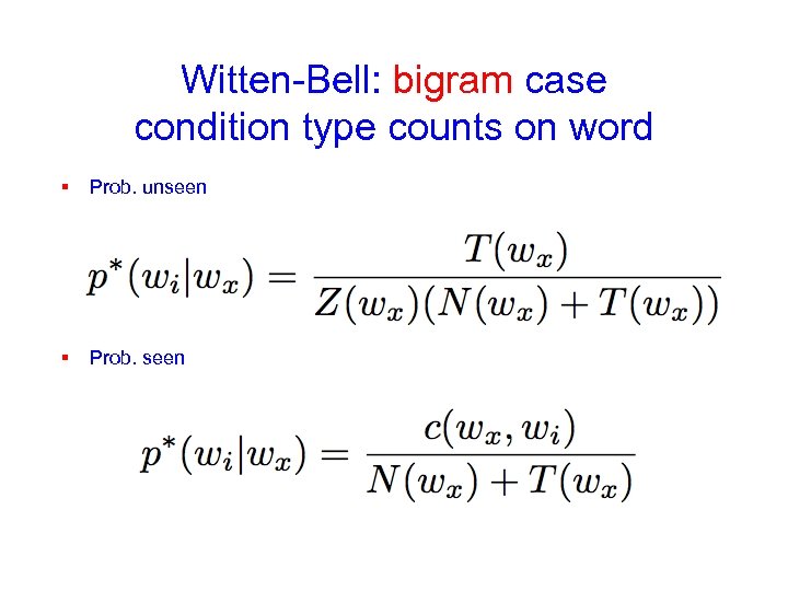 Witten-Bell: bigram case condition type counts on word § Prob. unseen § Prob. seen