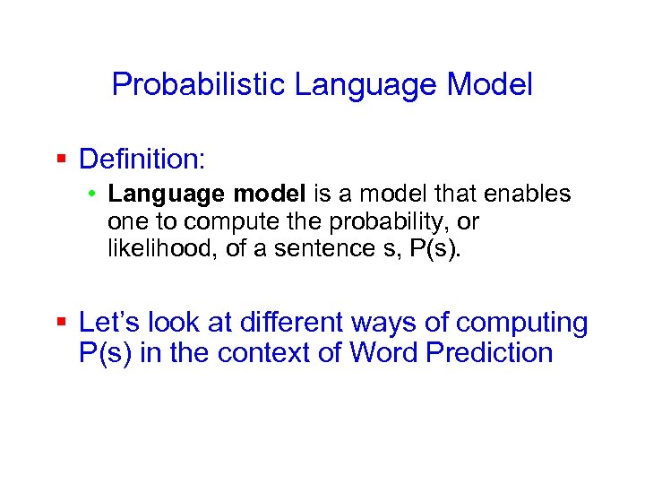 Probabilistic Language Model § Definition: • Language model is a model that enables one