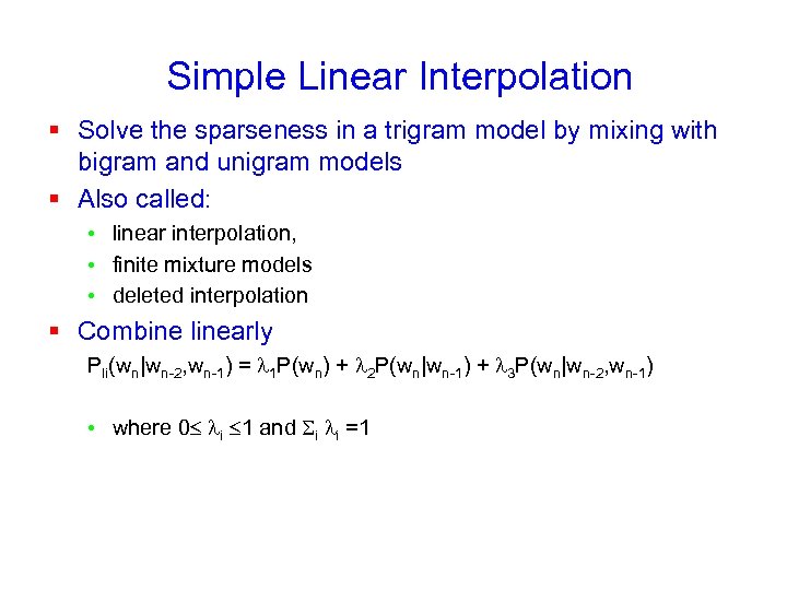 Simple Linear Interpolation § Solve the sparseness in a trigram model by mixing with