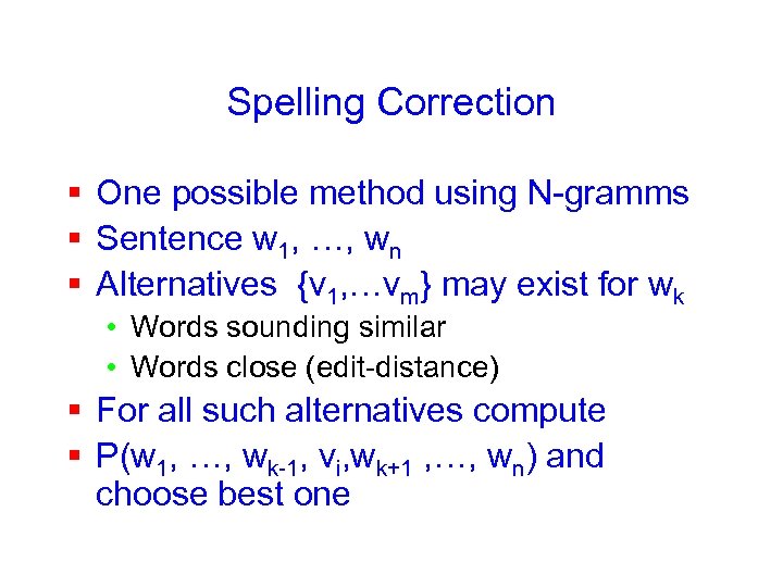 Spelling Correction § One possible method using N-gramms § Sentence w 1, …, wn