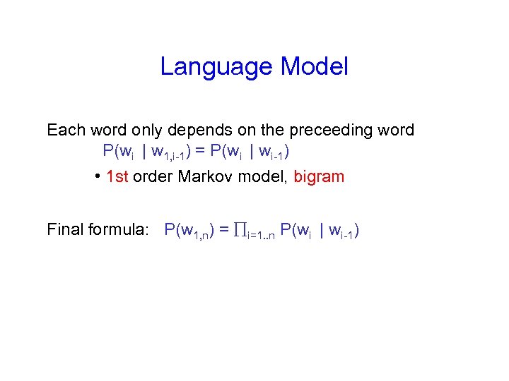 Language Model Each word only depends on the preceeding word P(wi | w 1,