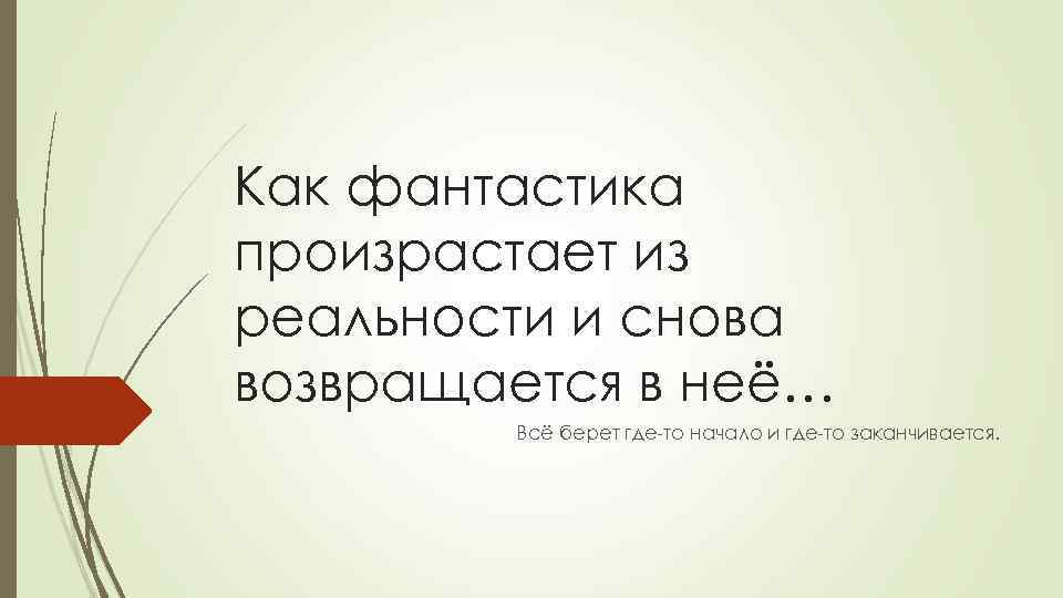 Как фантастика произрастает из реальности и снова возвращается в неё… Всё берет где-то начало