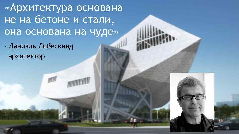  «Архитектура основана не на бетоне и стали, она основана на чуде» “ -