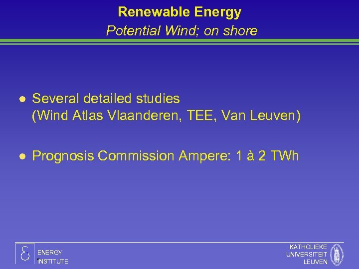 Renewable Energy Potential Wind; on shore l Several detailed studies (Wind Atlas Vlaanderen, TEE,