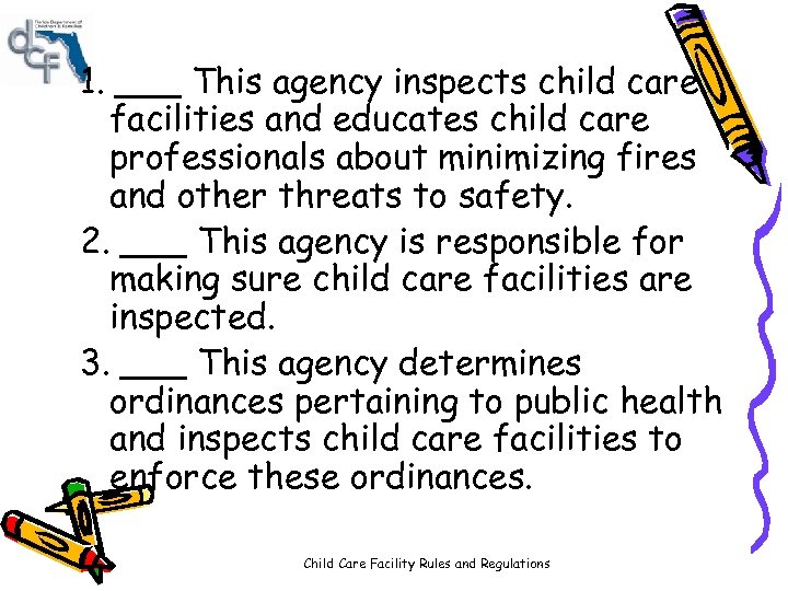 1. ___ This agency inspects child care facilities and educates child care professionals about