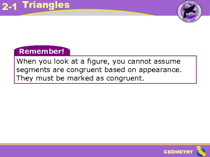 2 -1 Triangles Remember! When you look at a figure, you cannot assume segments