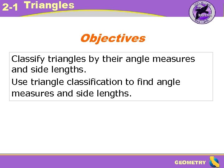2 -1 Triangles Objectives Classify triangles by their angle measures and side lengths. Use